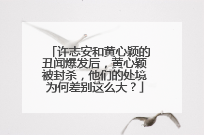 许志安和黄心颖的丑闻爆发后，黄心颖被封杀，他们的处境为何差别这么大？