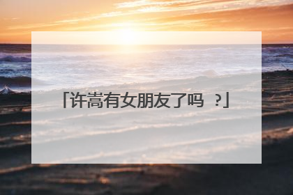 许嵩有女朋友了吗 ?