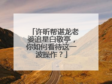 许昕帮谌龙老婆追星白敬亭，你如何看待这一波操作？