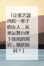 让张艺谋内疚一辈子的女人，从奥运舞台摔下致残的刘岩，现状如何？