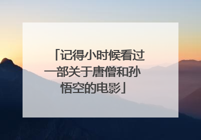 记得小时候看过一部关于唐僧和孙悟空的电影
