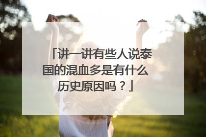 讲一讲有些人说泰国的混血多是有什么历史原因吗?