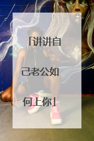 讲讲自己老公如何上你