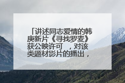 讲述同志爱情的韩庚新片《寻找罗麦》获公映许可 ，对该类题材影片的播出，你怎么看？
