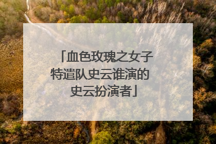 血色玫瑰之女子特遣队史云谁演的 史云扮演者