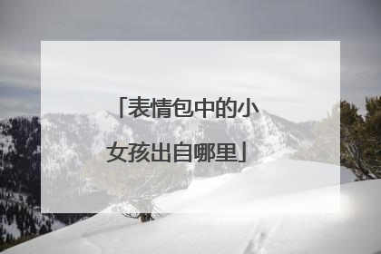 表情包中的小女孩出自哪里