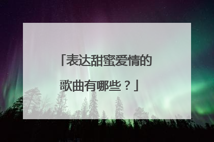 表达甜蜜爱情的歌曲有哪些?