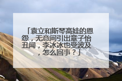 袁立和斯琴高娃的恩怨，无意间引出章子怡丑闻，李冰冰也受波及，怎么回事？