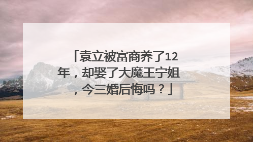 袁立被富商养了12年，却娶了大魔王宁姐，今三婚后悔吗？