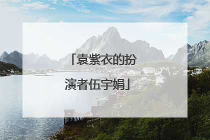 袁紫衣的扮演者伍宇娟