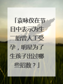 袁咏仪在节目中表示为生二胎曾人工受孕,明星为了生孩子出过哪些招数?