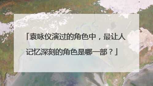 袁咏仪演过的角色中,最让人记忆深刻的角色是哪一部?