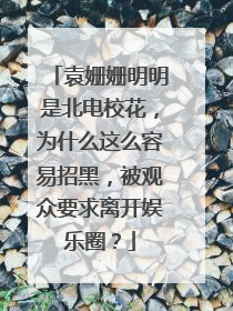 袁姗姗明明是北电校花，为什么这么容易招黑，被观众要求离开娱乐圈？