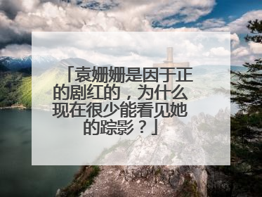 袁姗姗是因于正的剧红的，为什么现在很少能看见她的踪影？