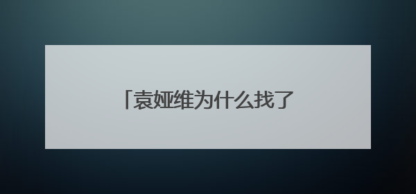 袁娅维为什么找了一个黑人男朋友？