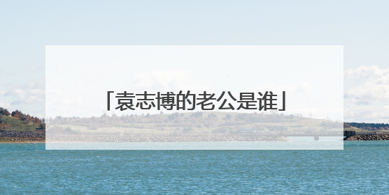 袁志博的老公是谁