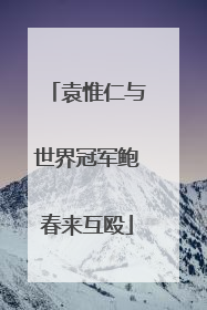 袁惟仁与世界冠军鲍春来互殴