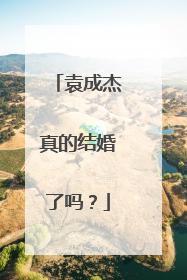 袁成杰真的结婚了吗?