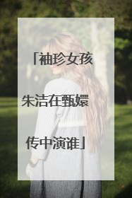 袖珍女孩朱洁在甄嬛传中演谁