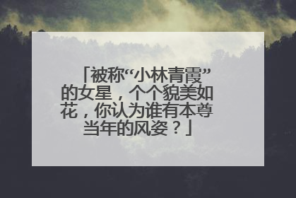 被称“小林青霞”的女星，个个貌美如花，你认为谁有本尊当年的风姿？