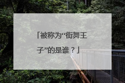 被称为“街舞王子”的是谁？