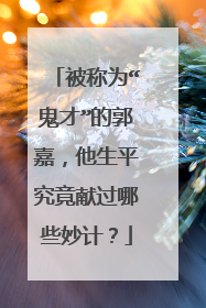 被称为“鬼才”的郭嘉，他生平究竟献过哪些妙计？
