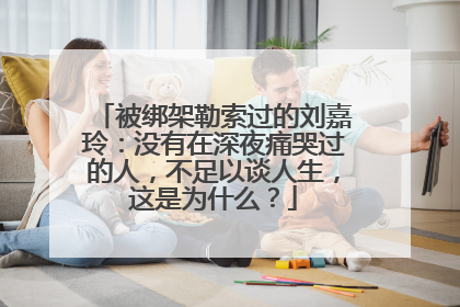 被绑架勒索过的刘嘉玲：没有在深夜痛哭过的人，不足以谈人生，这是为什么？