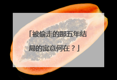 被偷走的那五年结局的寓意何在?