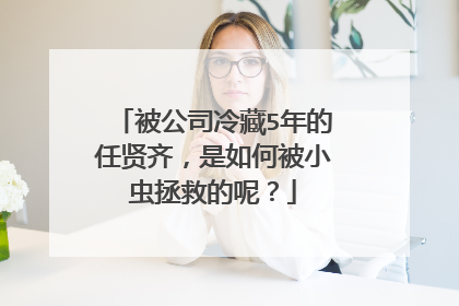 被公司冷藏5年的任贤齐，是如何被小虫拯救的呢？