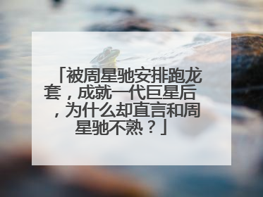 被周星驰安排跑龙套，成就一代巨星后，为什么却直言和周星驰不熟？