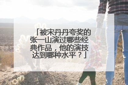 被宋丹丹夸奖的张一山演过哪些经典作品，他的演技达到哪种水平？