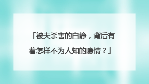 被夫杀害的白静,背后有着怎样不为人知的隐情?