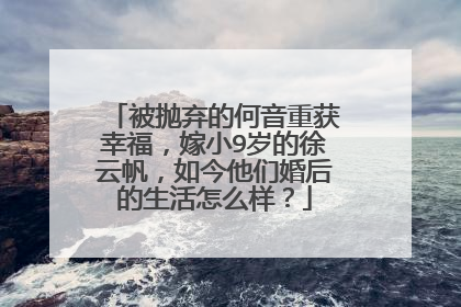 被抛弃的何音重获幸福，嫁小9岁的徐云帆，如今他们婚后的生活怎么样？