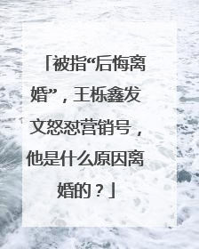 被指“后悔离婚”，王栎鑫发文怒怼营销号，他是什么原因离婚的？