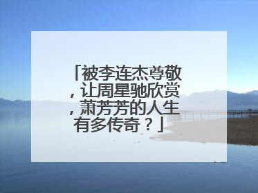 被李连杰尊敬，让周星驰欣赏，萧芳芳的人生有多传奇？