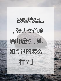 被曝结婚后,张大奕首度晒出近照,她如今过的怎么样?