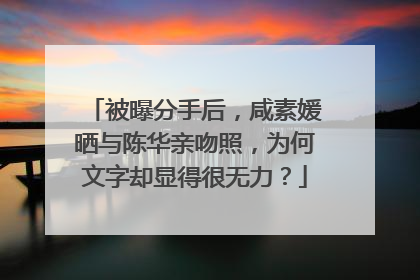 被曝分手后,咸素媛晒与陈华亲吻照,为何文字却显得很无力?