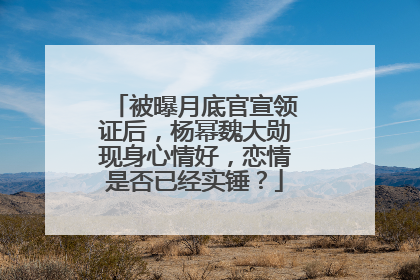 被曝月底官宣领证后，杨幂魏大勋现身心情好，恋情是否已经实锤？