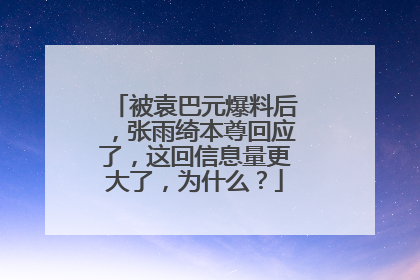 被袁巴元爆料后,张雨绮本尊回应了,这回信息量更大了,为什么?