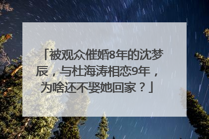 被观众催婚8年的沈梦辰,与杜海涛相恋9年,为啥还不娶她回家?