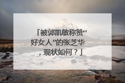 被郭凯敏称赞“好女人”的张芝华，现状如何？