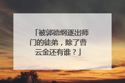 被郭德纲逐出师门的徒弟,除了曹云金还有谁?