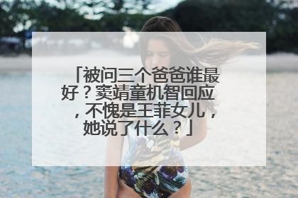被问三个爸爸谁最好？窦靖童机智回应，不愧是王菲女儿，她说了什么？