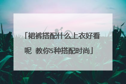 裙裤搭配什么上衣好看呢 教你5种搭配时尚