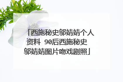 西施秘史邬靖靖个人资料 90后西施秘史邬靖靖图片吻戏剧照