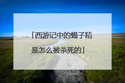 西游记中的蝎子精是怎么被杀死的