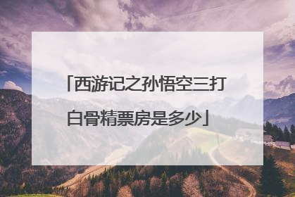 西游记之孙悟空三打白骨精票房是多少