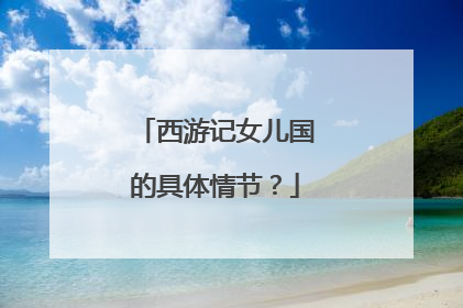 西游记女儿国的具体情节?