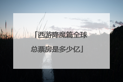 西游降魔篇全球总票房是多少亿