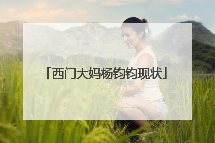 西门大妈杨钧钧现状